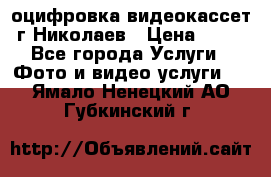 оцифровка видеокассет г Николаев › Цена ­ 50 - Все города Услуги » Фото и видео услуги   . Ямало-Ненецкий АО,Губкинский г.